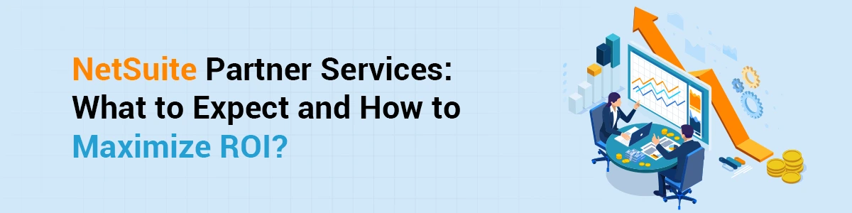 NetSuite Partner Services: What to Expect and How to Maximize ROI