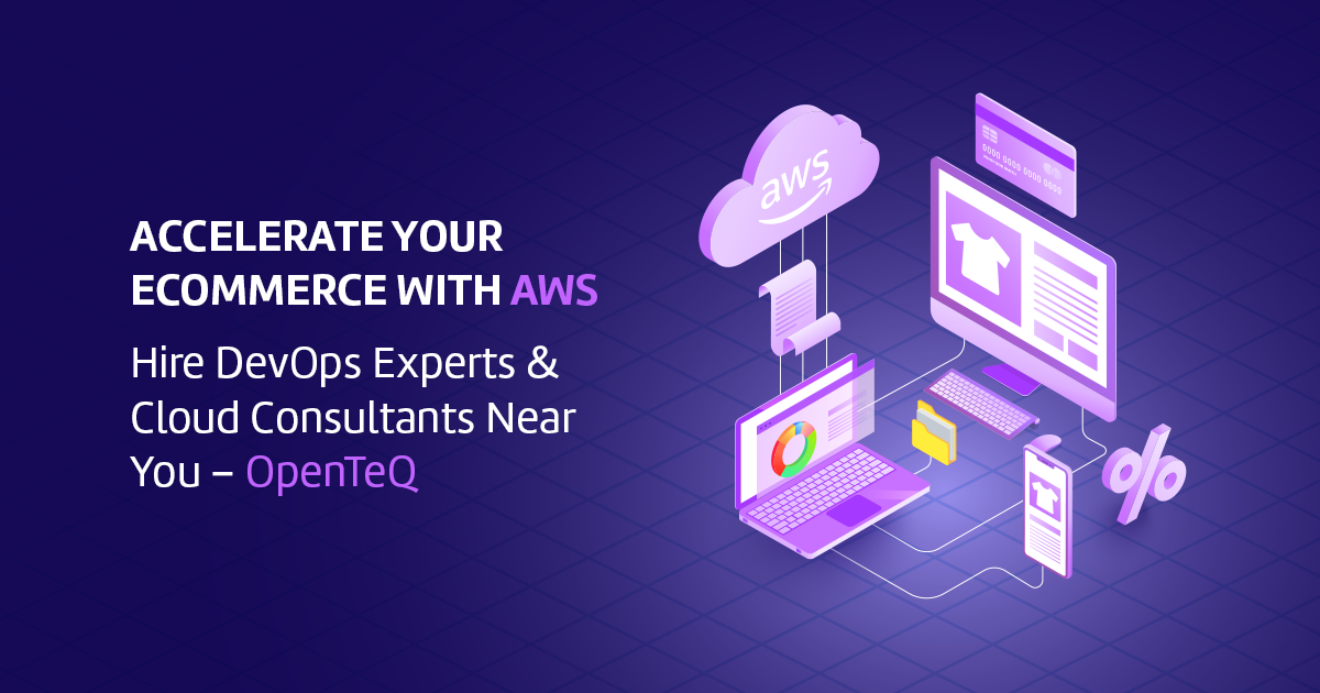 Boost Your eCommerce with AWS | Hire DevOps Professionals & Cloud Advisors Nearby – OpenTeQ