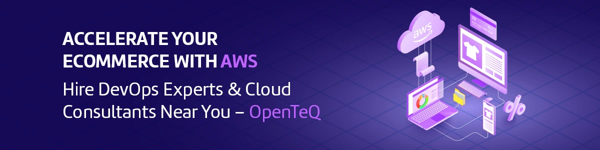 Boost Your eCommerce with AWS | Hire DevOps Professionals & Cloud Advisors Nearby – OpenTeQ