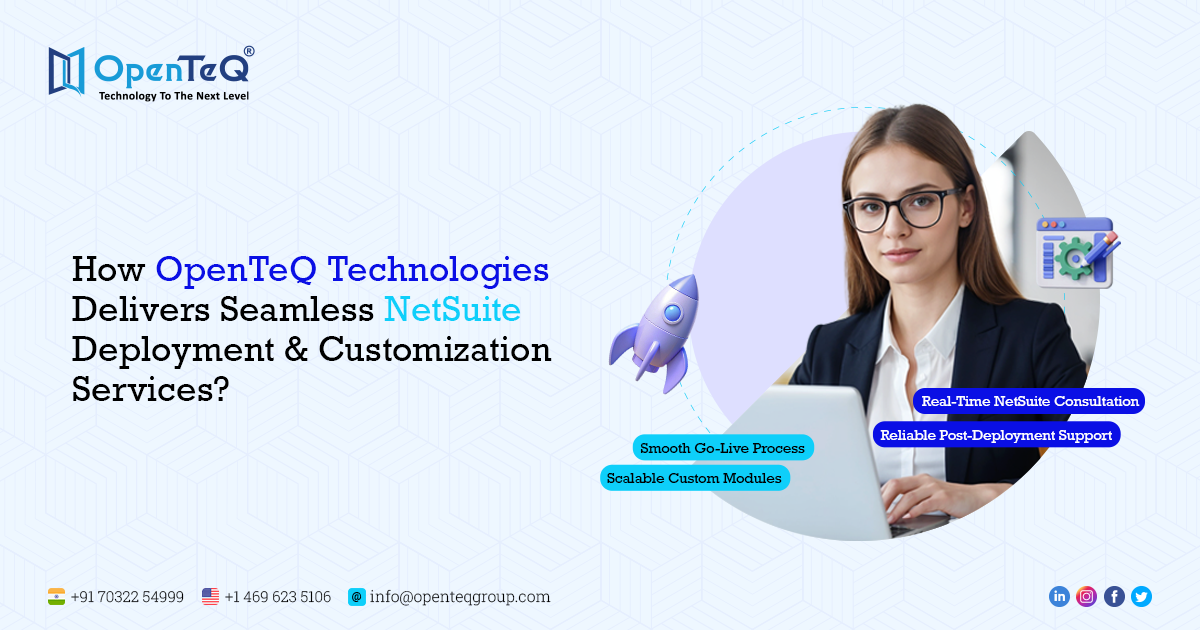 How OpenTeQ Technologies Delivers Seamless NetSuite Deployment & Customization Services?
