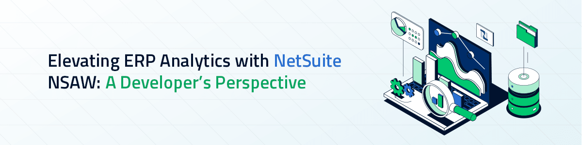Elevating ERP Analytics with NetSuite NSAW: A Developer’s Perspective