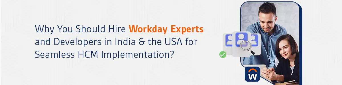 Why You Should Hire Workday Experts and Developers in India & the USA for Seamless HCM Implementation?