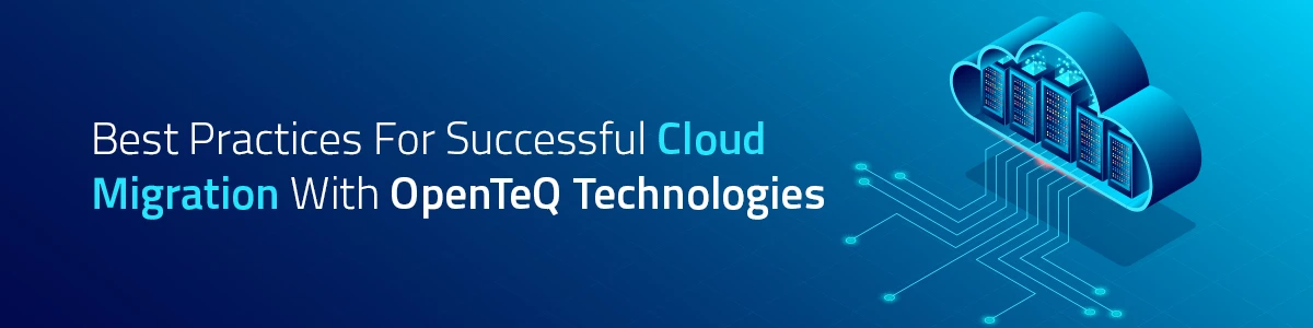 Best Practices For Successful Cloud Migration With OpenTeQ Technologies