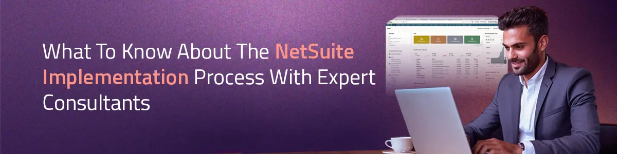 What To Know About The NetSuite Implementation Process With Expert Consultants