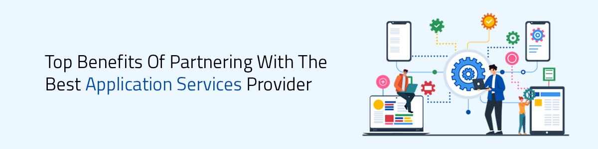 Top Benefits Of Partnering With The Best Application Services Provider