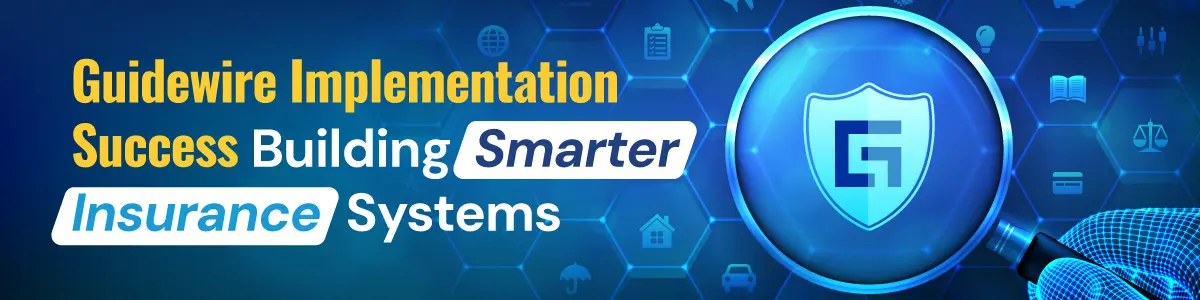 Guidewire Implementation Success: Building Smarter Insurance Systems
