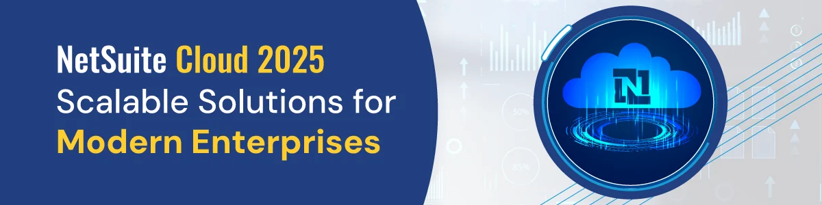 NetSuite Cloud 2025: Scalable Solutions for Modern Enterprises