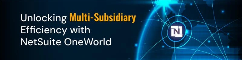 Unlocking Multi-Subsidiary Efficiency with NetSuite OneWorld