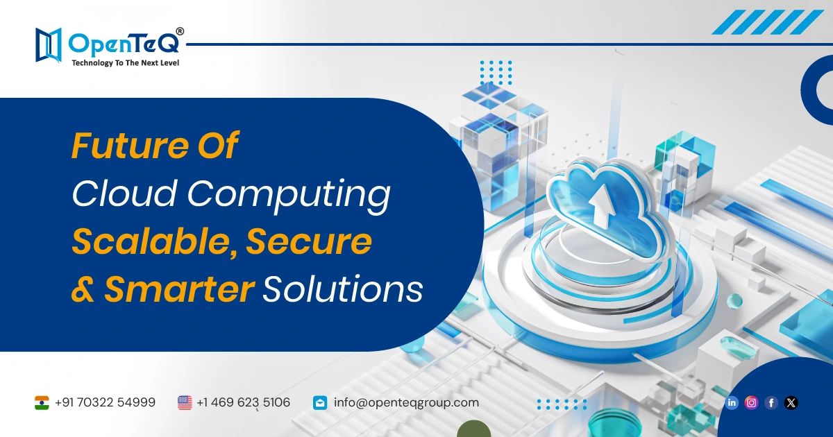 Future Of Cloud Computing: Scalable, Secure, And Smarter Solutions