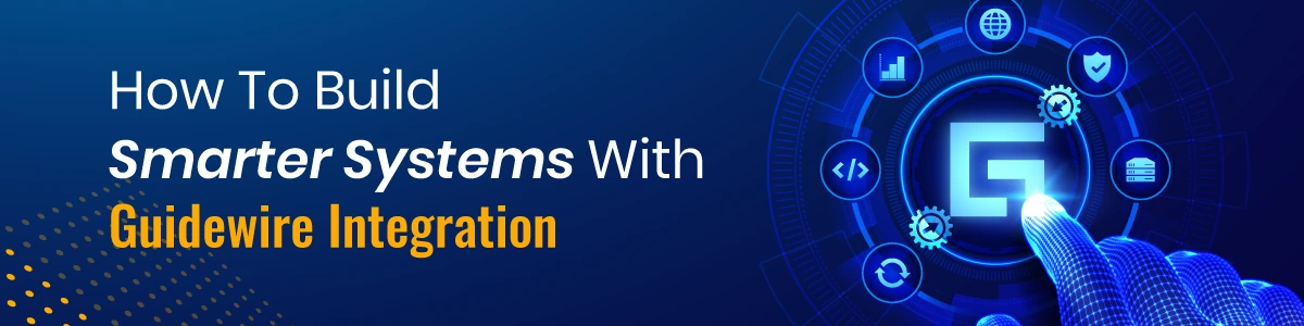 How To Build Smarter Systems With Guidewire Integration