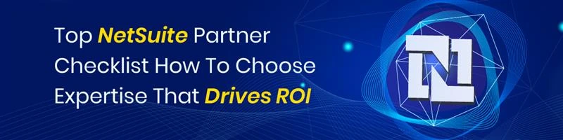 Top NetSuite Partner Checklist: How To Choose Expertise That Drives ROI
