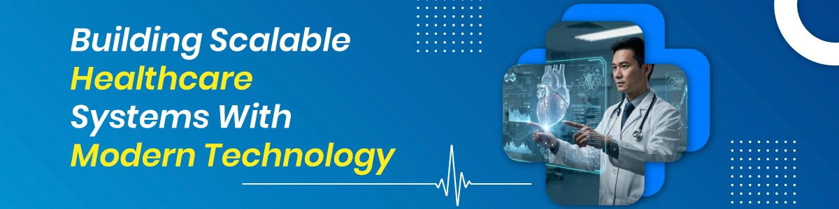 Building Scalable Healthcare Systems With Modern Technology