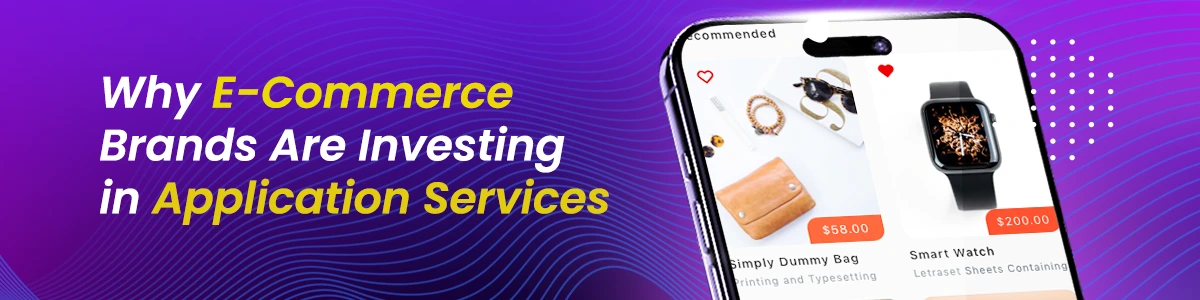 Why E-Commerce Brands Are Investing in Application Services