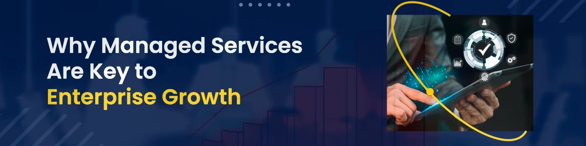 Why Managed Services Are Key to Enterprise Growth