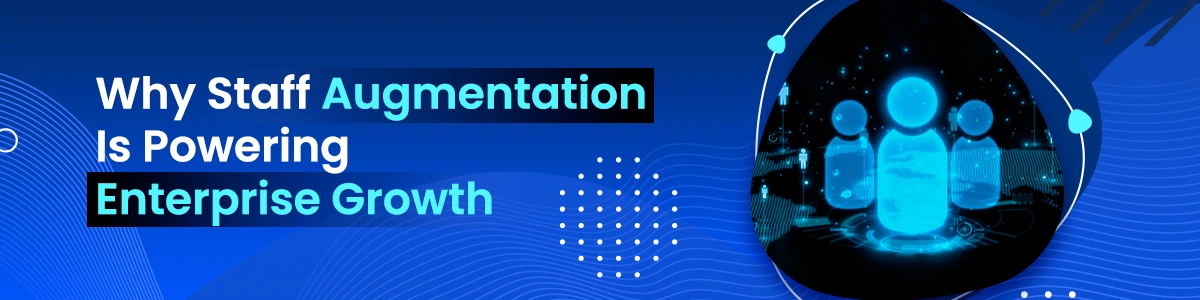 Why Staff Augmentation Is Powering Enterprise Growth