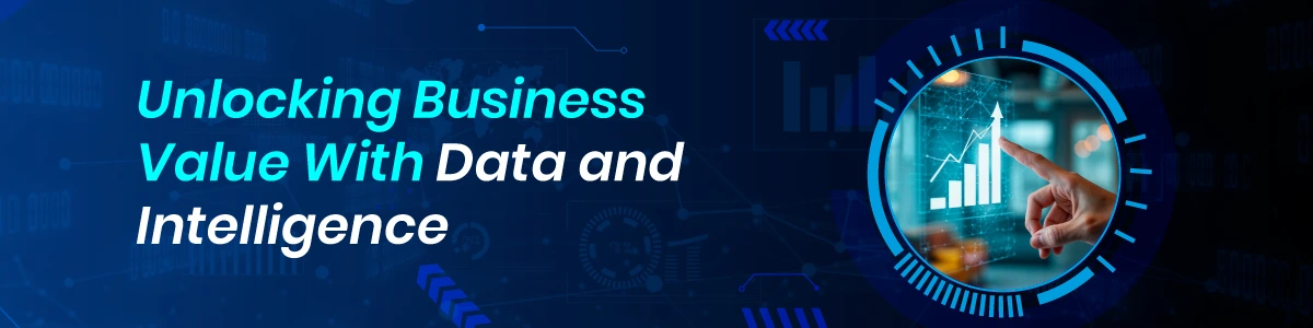Unlocking Business Value With Data and Intelligence