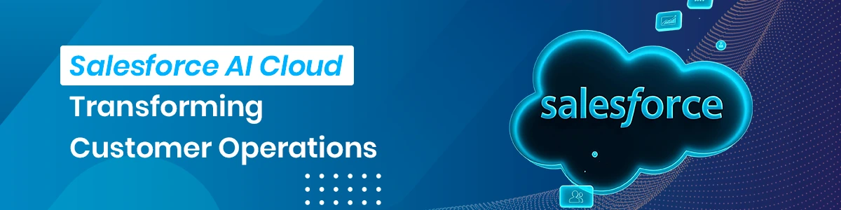Salesforce AI Cloud Transforming Customer Operations