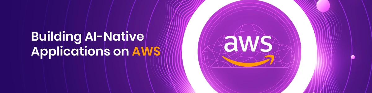 Building AI Native Applications on AWS