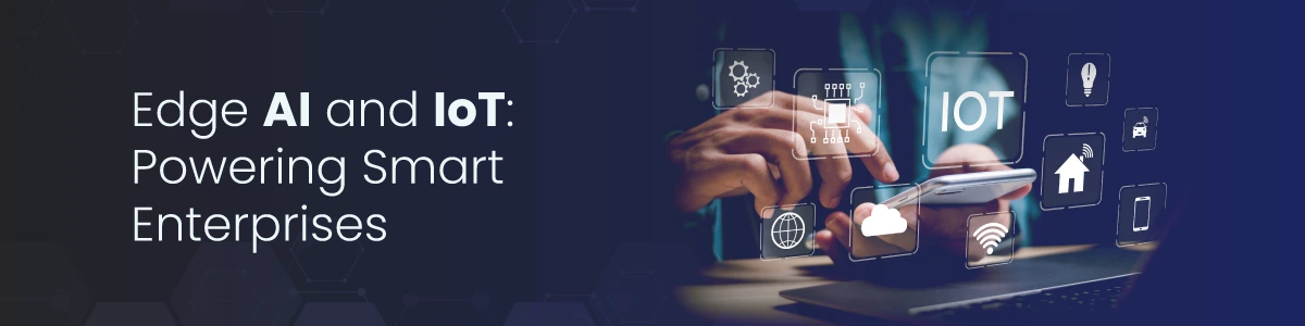 Edge AI and IoT: Powering Smart Enterprises