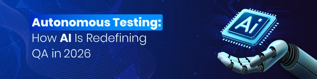 Autonomous Testing: How AI Is Redefining QA in 2026