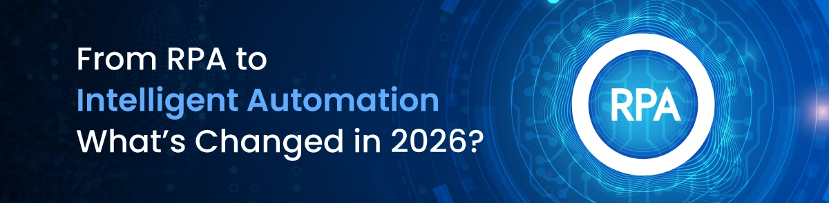 From RPA to Intelligent Automation: What’s Changed in 2026?