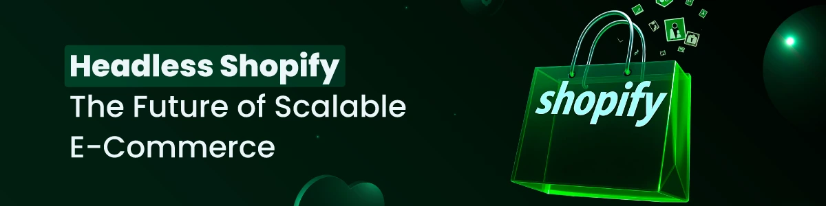 Headless Shopify: The Future of Scalable E-Commerce