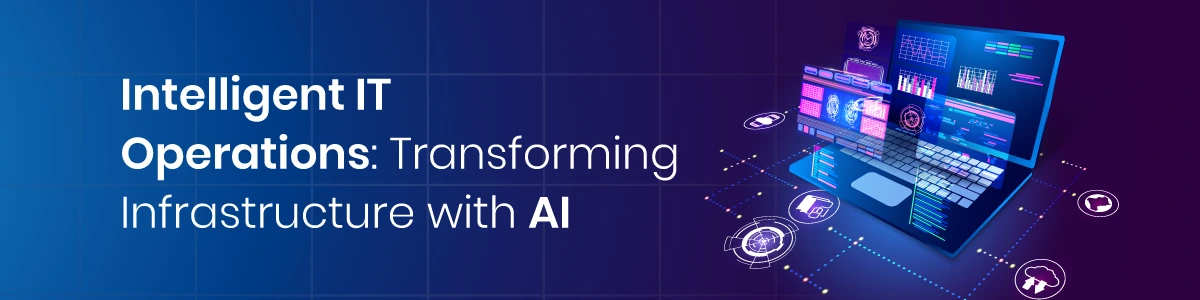 Intelligent IT Operations: Transforming Infrastructure with AI