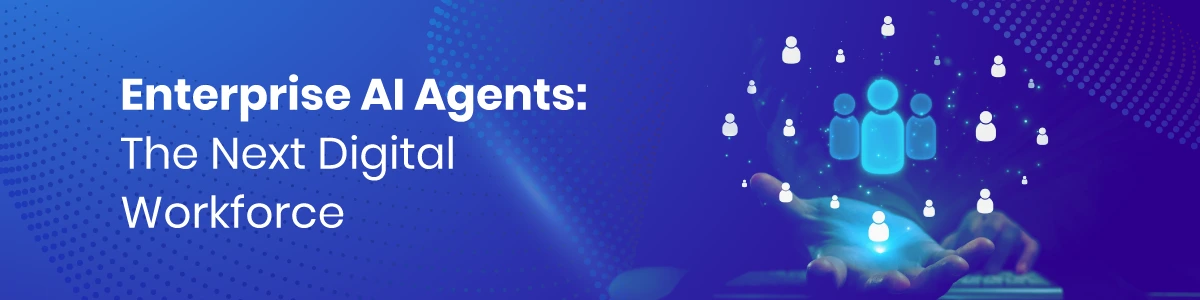 Enterprise AI Agents: The Next Digital Workforce