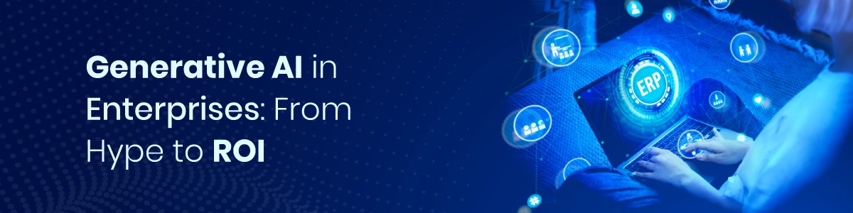 Generative AI in Enterprises: From Hype to ROI