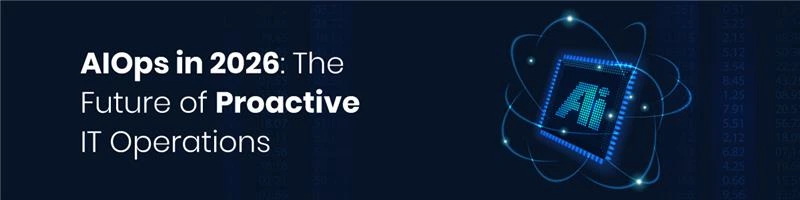 AIOps in 2026: The Future of Proactive IT Operations