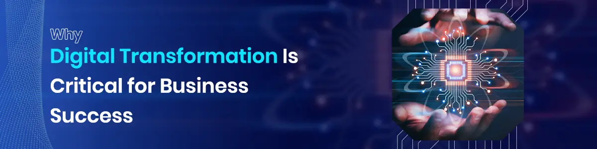 Why Digital Transformation Is Critical for Business Success