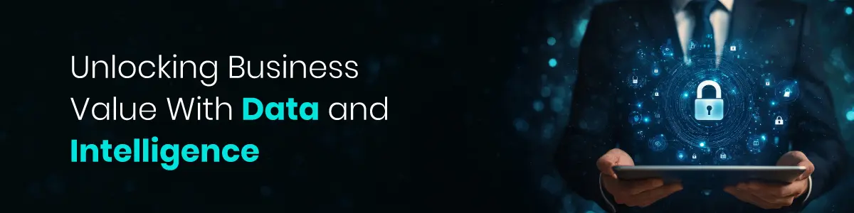 Unlocking Business Value With Data and Intelligence