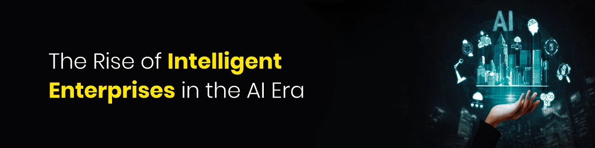 The Rise of Intelligent Enterprises in the AI Era