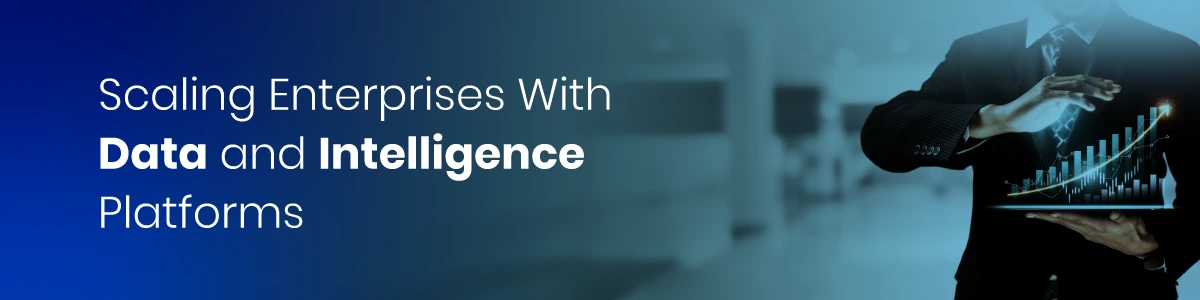 Scaling Enterprises With Data and Intelligence Platforms