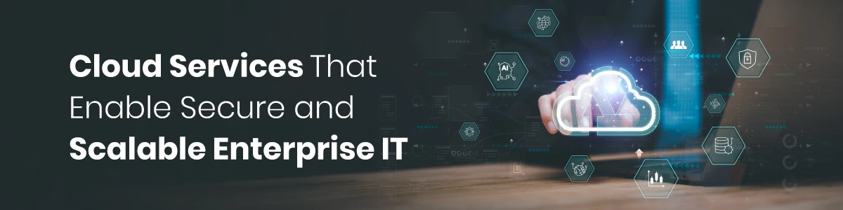 Cloud Services That Enable Secure and Scalable Enterprise IT