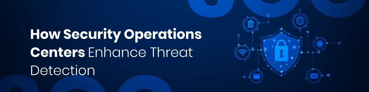 How Security Operations Centers Enhance Threat Detection