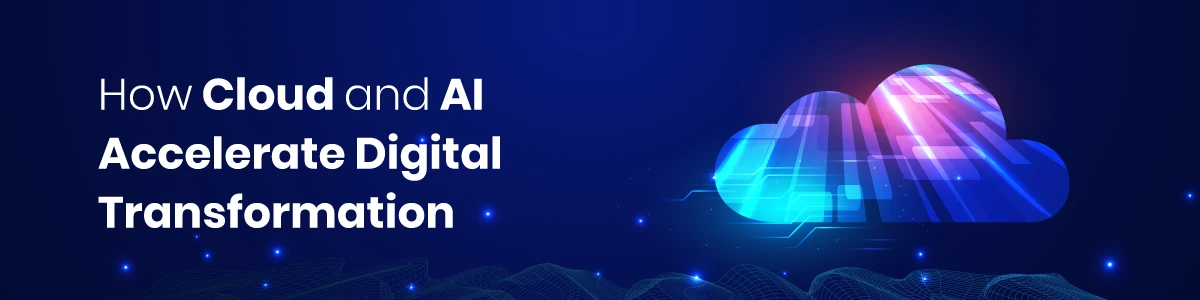 How Cloud and AI Accelerate Digital Transformation