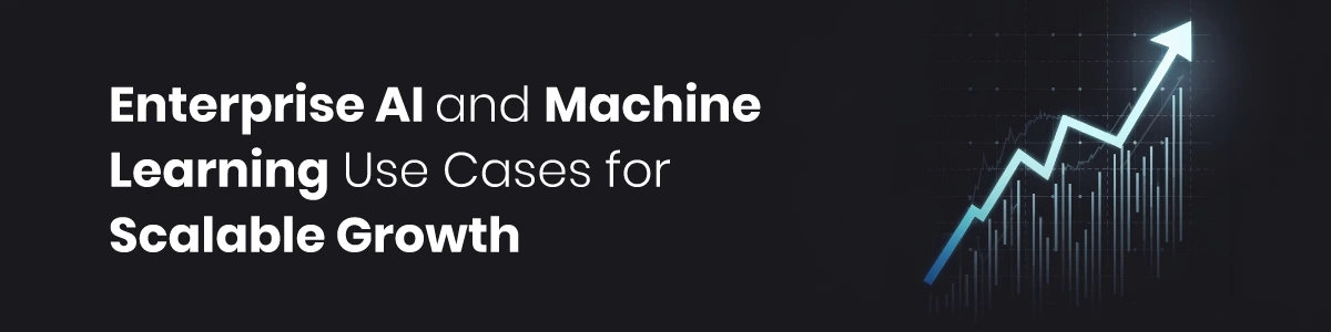 Enterprise AI and Machine Learning Use Cases for Scalable Growth