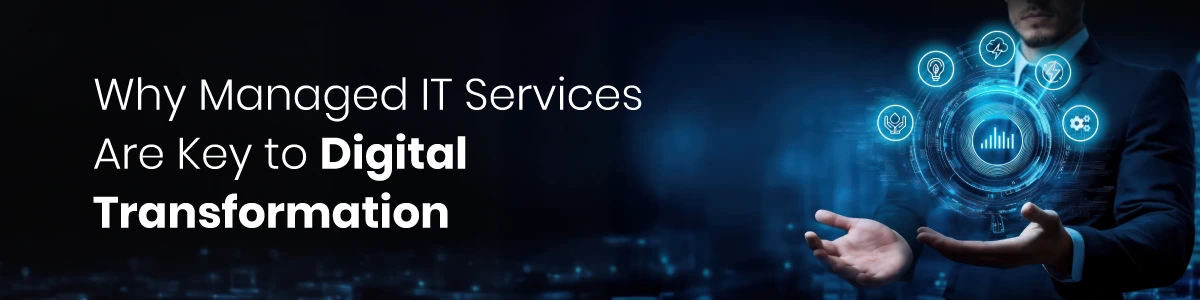 Why Managed IT Services Are Key to Digital Transformation