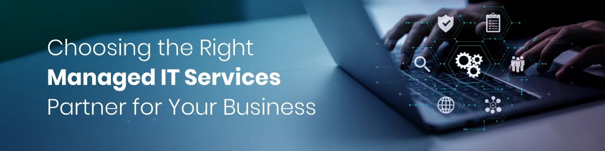 Choosing the Right Managed IT Services Partner for Your Business
