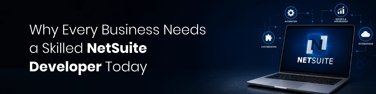 Why Every Business Needs a Skilled NetSuite Developer Today
