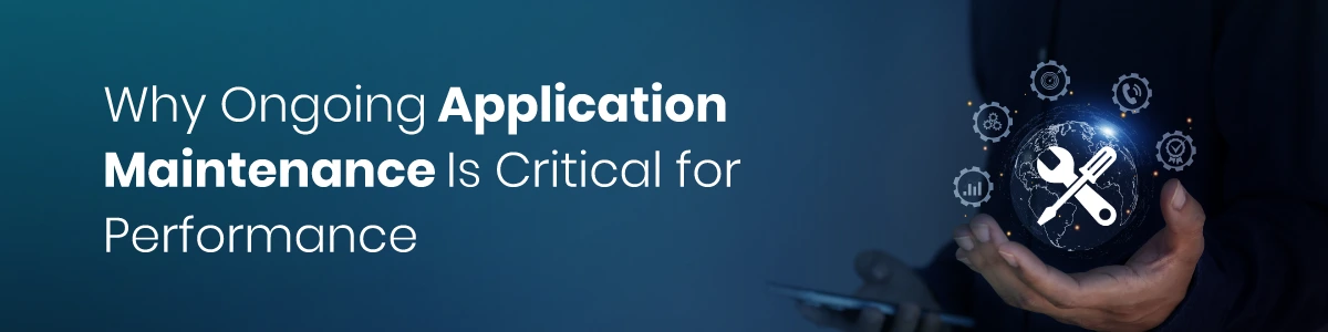 Why Ongoing Application Maintenance Is Critical for Performance