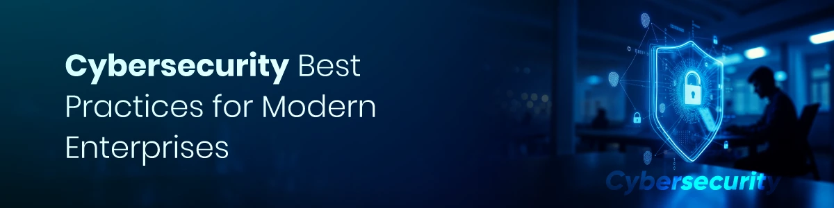 Cybersecurity Best Practices for Modern Enterprises