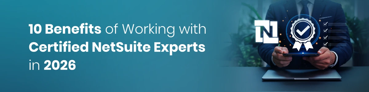 10 Benefits of Working with Certified NetSuite Experts in 2026