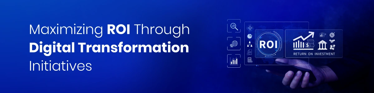 Maximizing ROI Through Digital Transformation Initiatives