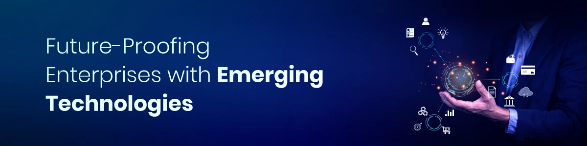 Future-Proofing Enterprises with Emerging Technologies