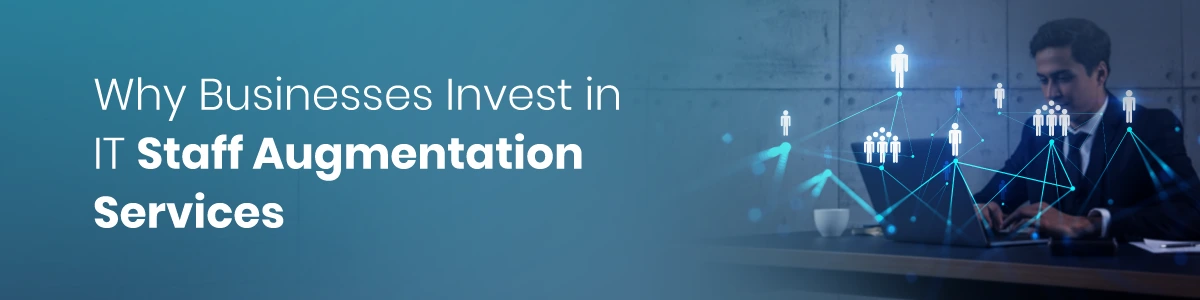 Why Businesses Invest in IT Staff Augmentation Services