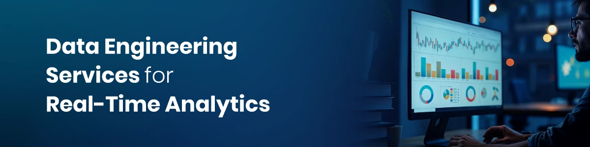 Data Engineering Services for Real-Time Analytics
