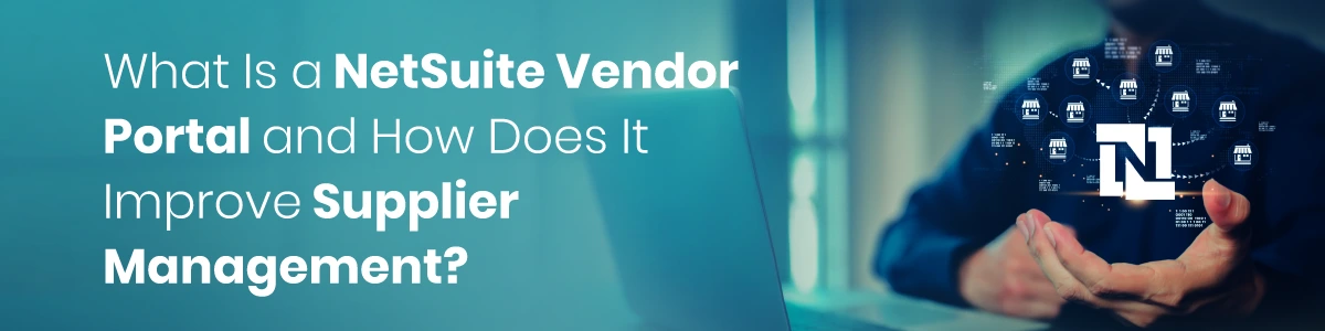 What Is a NetSuite Vendor Portal and How Does It Improve Supplier Management