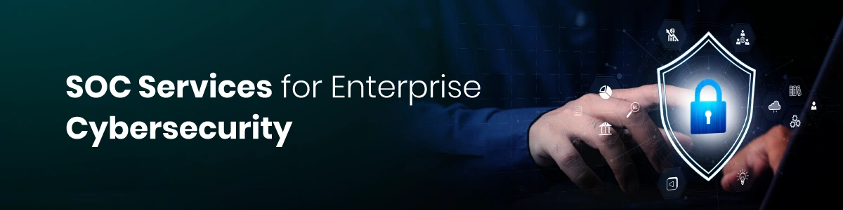 SOC Services for Enterprise Cybersecurity